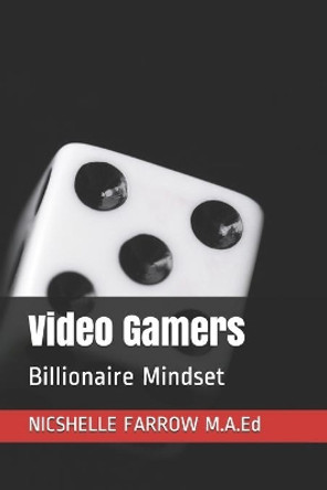 Video Gamers: Billionaire Mindset Nicshelle Farrow M a Ed 9781709461972