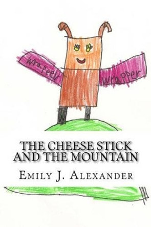 The Cheese Stick and the Mountain Emily J Alexander 9781517680817