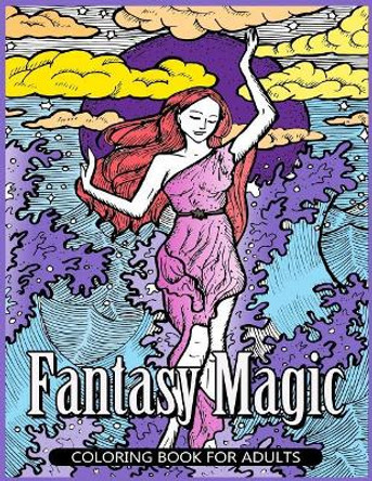 Fantasy Magic Coloring Book for Adults: Magical Fantasy Adult Coloring Book Color Moment 9781545461785