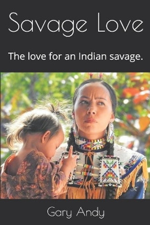 Savage Love: The love for an Indian savage. Gary Andy 9781707734979