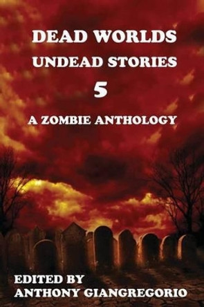 Dead Worlds: Undead Stories Volume 5 Anthony Giangregorio 9781935458494