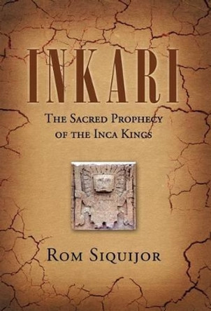 Inkari: The Sacred Prophecy of the Inca Kings Rom Siquijor 9781617648748