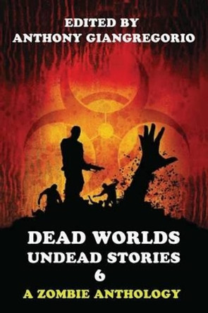 Dead Worlds: Undead Stories Volume 6 Anthony Giangregorio 9781935458531