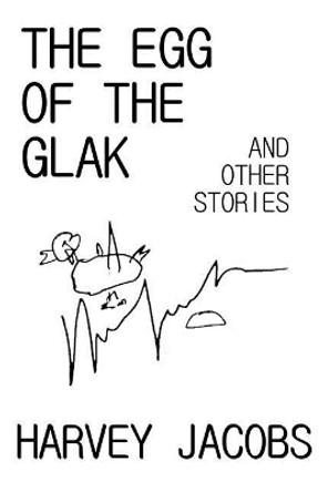 The Egg of the Glak: and other stories Harvey Jacobs 9781544276786