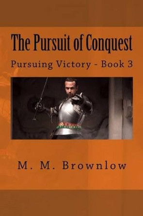 The Pursuit of Conquest: Pursuing Victory - Book 3 M M Brownlow 9781517635350