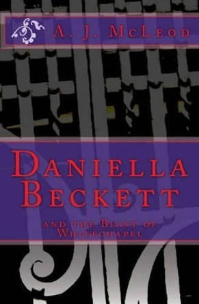 Daniella Beckett and the Beast of Whitechapel A J McLeod 9781499336528