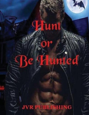 Hunt or Be Hunted by Jvr Publishing