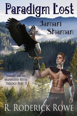 Paradigm Lost: Jamari Shaman: Jamari and the Manhood Rites, Part II R Roderick Rowe 9781717055217