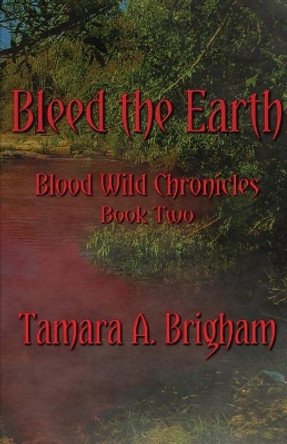 Bleed the Earth Tamara A Brigham 9781733670845