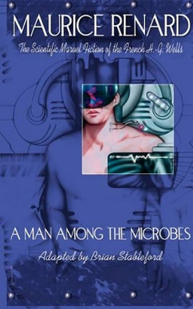 A Man Among the Microbes Maurice Renard 9781935558163