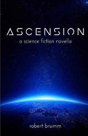 Ascension: A Science Fiction Novella Robert Brumm 9781717073341