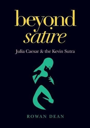 Beyond Satire: Julia Caesar & the Kevin Sutra Rowan Dean 9781922168726