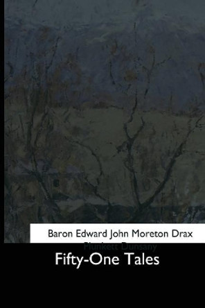 Fifty-One Tales by Baron Edward John Moreton Drax Dunsany