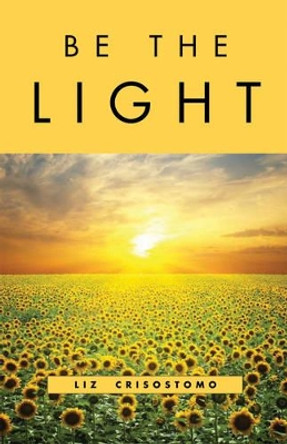 Be the Light Liz Crisostomo (Liz Crisostomo) 9781618520166