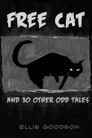 Free Cat: And 30 Other Odd Tales Ellis Goodson 9781726892162