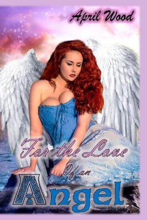 For the Love of an Angel April Wood 9781519336866