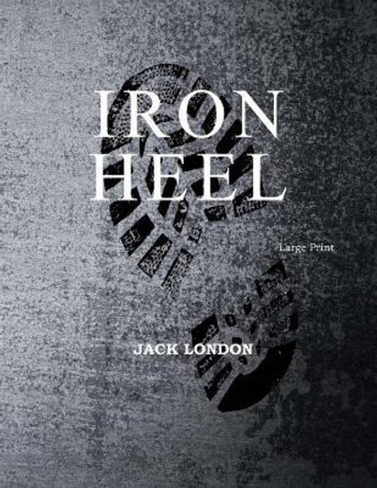 The Iron Heel: Large Print Jack London 9781545525784