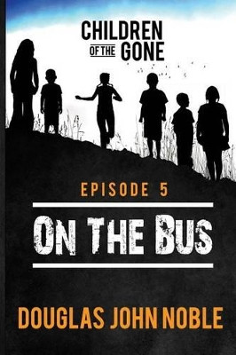 On The Bus - Children of the Gone by Douglas John Noble
