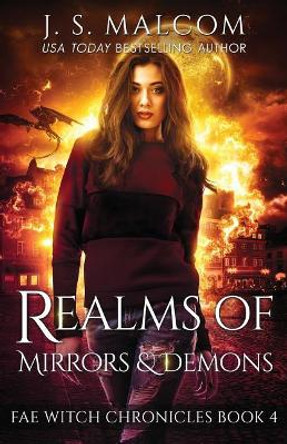 Realms of Mirrors and Demons: Fae Witch Chronicles Book 4 J S Malcom 9781717111142