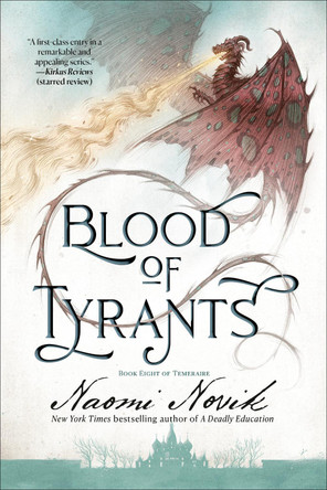 Blood of Tyrants: Book Eight of Temeraire Naomi Novik 9780593359617