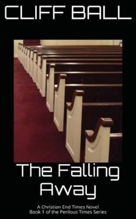 The Falling Away: Christian End Times Novel Cliff Ball 9781517757007