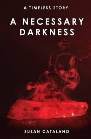 A Necessary Darkness: A Timeless Story Susan Catalano 9781532864339