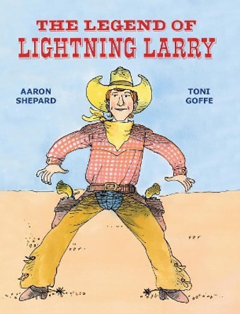 The Legend of Lightning Larry: A Cowboy Tall Tale Aaron Shepard 9781620355602