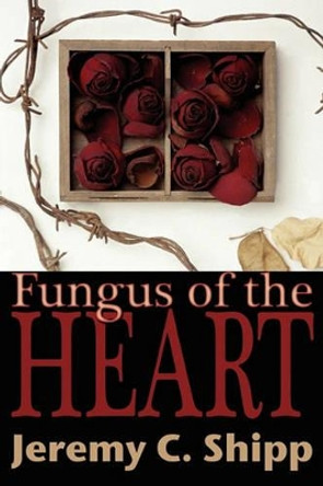 Fungus of the Heart Jeremy C Shipp 9781935738015