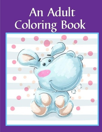 An Adult Coloring Book: Children Coloring and Activity Books for Kids Ages 2-4, 4-8, Boys, Girls, Fun Early Learning J K Mimo 9781712136522