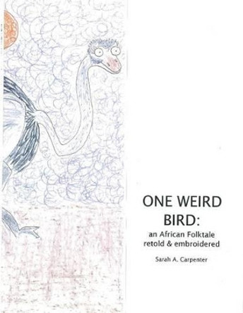 One Weird Bird: An African Folktale Retold and Embroidered Sarah a Carpenter 9781532876790