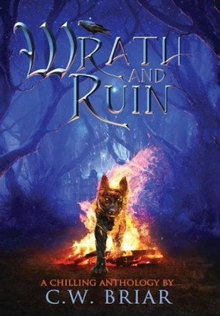 Wrath and Ruin: A Chilling Anthology C W Briar 9781942462118