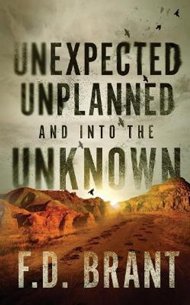 Unexpected Unplanned and into the Unknown F D Brant 9781946179159