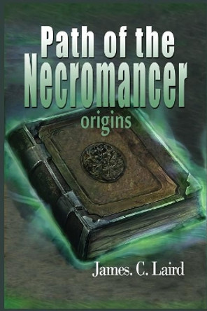 Path of the Necromancer - Origins James C Laird 9781722422585