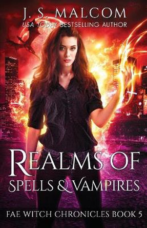 Realms of Spells and Vampires: Fae Witch Chronicles Book 5 J S Malcom 9781722437350