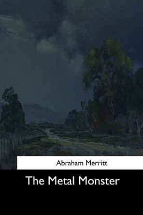 The Metal Monster Abraham Merritt 9781544711157