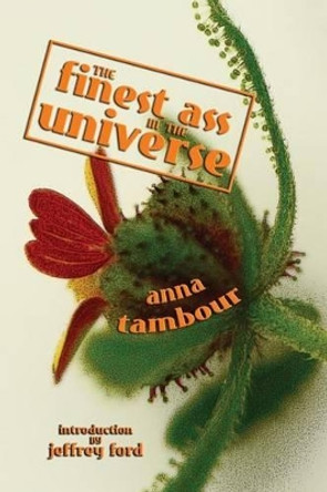 The Finest Ass in the Universe Anna Tambour 9781925212167