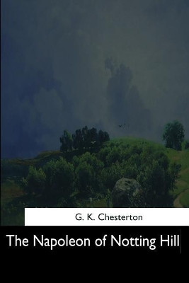 The Napoleon of Notting Hill G K Chesterton 9781544712291