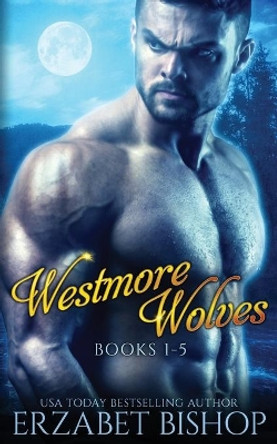 Westmore Wolves Series: Books 1-5 Erzabet Bishop 9781773572918