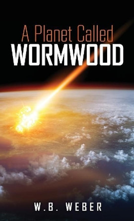 A Planet Called Wormwood W B Weber 9781545602393