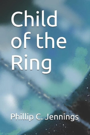 Child of the Ring Phillip C Jennings 9781660209859