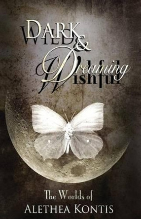 Wild and Wishful, Dark and Dreaming: The Worlds of Alethea Kontis Alethea Kontis 9781942541295