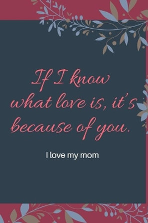 If I know what love is, it's because of you.: i love my mom Nepo Five 9781660854110