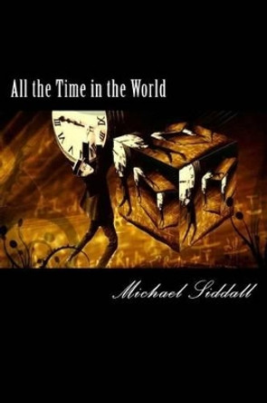 All the Time in the World: A Time Traveller's tale's Michael J Siddall 9781499538779