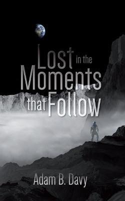 Lost in the Moments that Follow by Adam B Davy