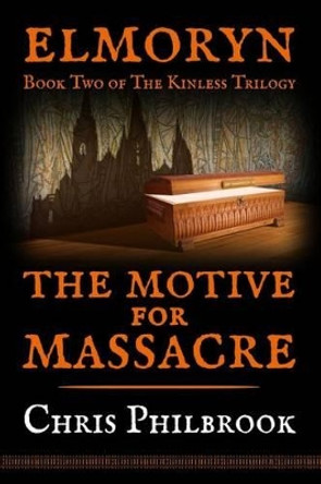 The Motive for Massacre: Book Two of Elmoryn's The Kinless Trilogy Chris Philbrook 9781499542295