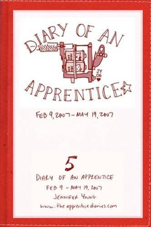 Diary of an Apprentice 5: Feb 9 - May 19, 2007 Jennifer Young 9780615151281