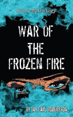 War of the Frozen Fire Jay Earl Robertson 9781621372851