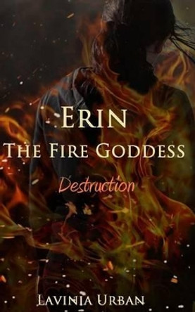 Erin the Fire Goddess: Destruction: Destruction Lavinia Urban 9781518628795