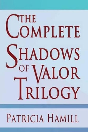 The Complete Shadows of Valor Trilogy Patricia Hamill 9781519455918