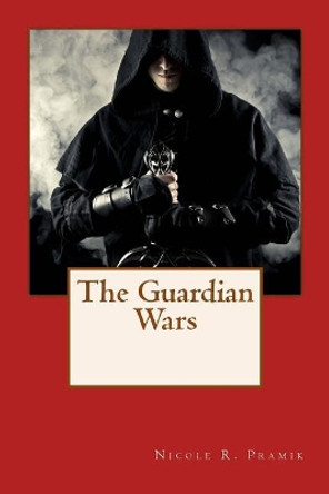 The Guardian Wars Nicole R Pramik 9781544799261